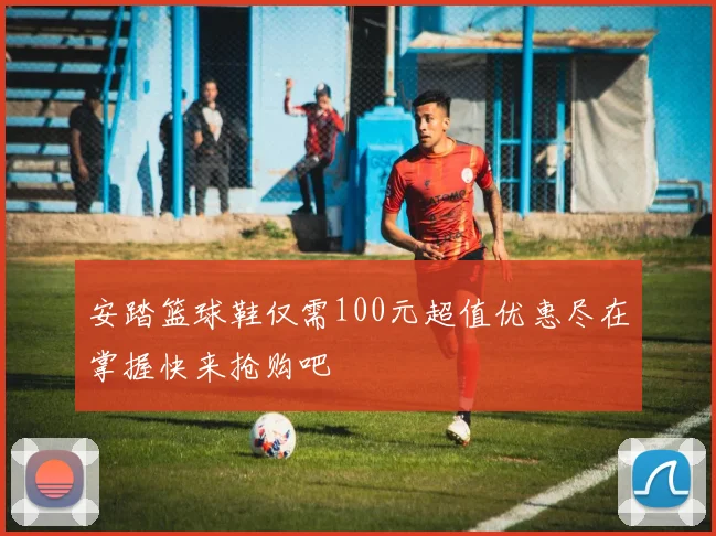 安踏篮球鞋仅需100元超值优惠尽在掌握快来抢购吧