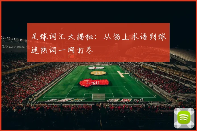 足球词汇大揭秘：从场上术语到球迷热词一网打尽