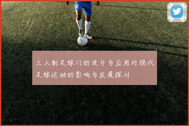 三人制足球门的设计与应用对现代足球运动的影响与发展探讨